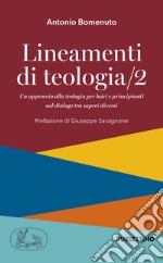 Lineamenti di teologia. Un approccio alla teologia per laici e principianti nel dialogo tra saperi diversi. Vol. 2 libro