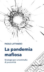 La pandemia mafiosa. Strategie per un'antimafia di prossimità