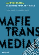 Mafie transmediali. Forme e generi del nuovo racconto criminale libro