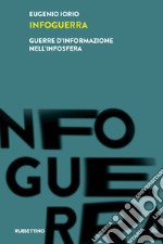 Infoguerra. Guerre d'informazione nell'infosfera libro