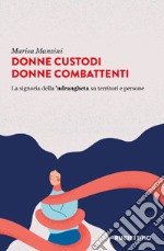 Donne custodi donne combattenti. La signoria della 'ndrangheta su territori e persone libro