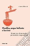 Noodles acqua bollente e lacrime libro di Albertini Alberto