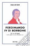 Ferdinando IV di Borbone. Il Regno di Napoli e il Grande Gioco del Mediterraneo libro di Gin Emilio