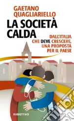 La società calda. Dall'Italia che deve cresce, una proposta per il paese libro