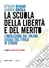 La scuola della libertà e del merito. L'abolizione del valore legale del titolo di studio libro