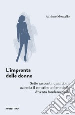 L'impronta delle donne. Sette racconti: quando in azienda il contributo femminile diventa fondamentale libro