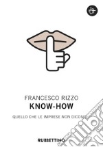 Know-how. Quello che le imprese non dicono... libro