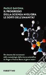 Il progresso della scienza migliora le sorti dell'umanità? Un riesame dei mutamenti della metodologia della ricerca scientifica da Roger e Francis Bacon ai giorni nostri libro