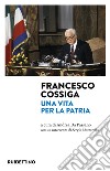 Francesco Cossiga. Una vita per la Patria libro