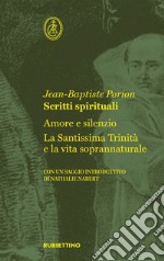 Scritti spirituali. Amore e silenzio. La Santissima Trinità e la vita soprannaturale