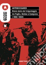 Breve storia del brigantaggio tra Puglia, Molise e Campania (1860-1864) libro