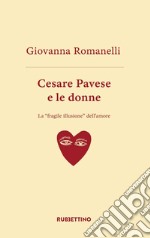 Cesare Pavese e le donne. La «fragile illusione» dell'amore libro