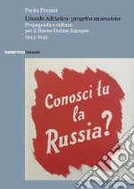 Litorale Adriatico: progetto annessione. Propaganda e cultura per il Nuovo Ordine Europeo, 1943-1945 libro