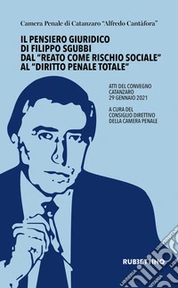 Il pensiero giuridico di Filippo Sgubbi dal «reato come rischio sociale» al «diritto penale totale». Atti del convegno (Catanzaro 29 gennaio 2021) libro