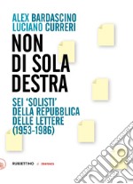 Non di sola destra. Sei «solisti» della Repubblica delle lettere (1953-1986) libro