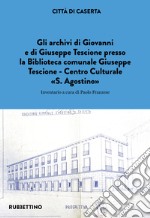 Gli archivi di Giovanni e di Giuseppe Tescione presso la Biblioteca comunale Giuseppe Tescione Centro Culturale «S. Agostino» libro