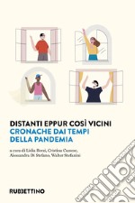 Distanti eppur così vicini. Cronache dai tempi della pandemia libro