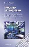 Progetto Mezzogiorno. Un grande laboratorio di eccellenza per lo sviluppo territoriale basato sull'economia della conoscenza libro di Barone Nicola