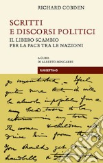 Scritti e discorsi politici. Il libero scambio per la pace tra le nazioni libro