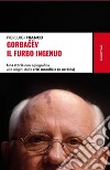 Gorbacëv. Il furbo ingenuo. Una storia non agiografica alle origini della crisi mondiale (e Ucraina) libro