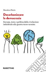 Decarbonizzare la democrazia. Energia, terra e politica dalla rivoluzione industriale alla guerra russo-ucraina libro