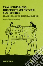 Family business: costruire un futuro sostenibile. Dialoghi fra imprenditori e accademici