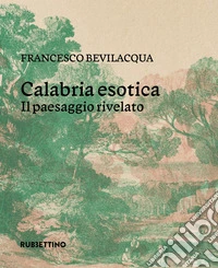 Calabria esotica. Il paesaggio rivelato libro
