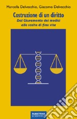 Costruzione di un diritto. Dal Giuramento dei medici alle scelte di fine vita libro