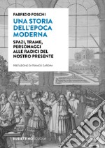 Una storia dell'epoca moderna. Spazi, trame, personaggi alle radici del nostro presente libro