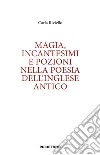 Magia, incantesimi e pozioni nella poesia dell'inglese antico libro