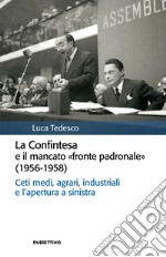 La Confintesa e il mancato «fronte padronale» (1956-1958). Ceti medi, agrari, industriali e l'apertura a sinistra libro