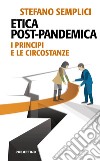 Etica post-pandemica. I principi e le circostanze libro