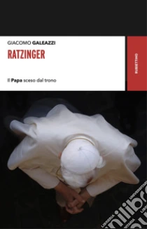 Ratzinger. Il papa sceso dal trono