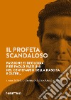 Il profeta scandaloso. Passione e ideologia: Pier Paolo Pasolini nel centenario della nascita e oltre... libro