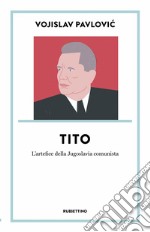 Tito. L'artefice della Jugoslavia comunista libro