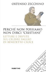 Perché non possiamo non dirci «cristiani». Lettere e dispute sul celebre saggio di Benedetto Croce libro