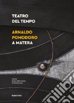 Teatro del tempo. Arnaldo Pomodoro a Matera. Ediz. illustrata libro