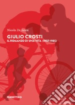 Giulio Crosti. Il romanzo di una vita (1907-1985) libro