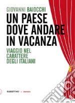 Un paese dove andare in vacanza. Viaggio nel carattere degli italiani libro