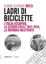 Ladri di biciclette. L'Italia occupata, la guerra civile 1943-1945, la memoria riluttante libro