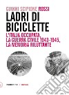Ladri di biciclette. L'Italia occupata, la guerra civile 1943-1945, la memoria riluttante libro