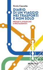 Diario di un viaggio nei trasporti e non solo. Progetti, politiche e protagonisti libro