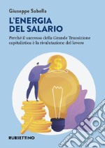 L'energia del salario. Perché il successo della Grande Transizione capitalistica è la rivalutazione del lavoro libro