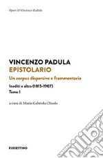 Epistolario. Vol. 1: Un corpus dispersivo e frammentario. Inediti e altro (1815-1907) libro