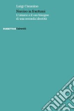 Narciso in frantumi. L'umano e il suo bisogno di una seconda identità libro