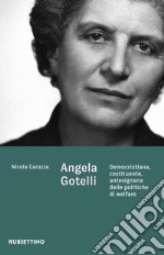 Angela Gotelli. Democristiana, costituente, antesignana delle politiche di welfare libro