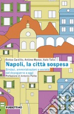 Napoli, la città sospesa. Sindaci, amministrazioni e società dal dopoguerra a oggi libro