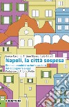 Napoli, la città sospesa. Sindaci, amministrazioni e società dal dopoguerra a oggi libro