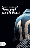 Scusa papà ma tifo Napoli libro di Quagliariello Gaetano