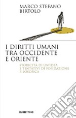 I diritti umani tra Occidente e Oriente. Storicità di un'idea e tentativi di fondazione filosofica libro